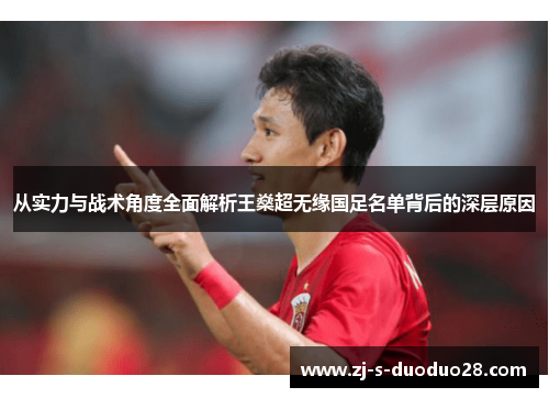 从实力与战术角度全面解析王燊超无缘国足名单背后的深层原因