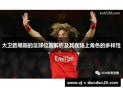 大卫路易斯的足球位置解析及其在场上角色的多样性 大卫路易斯的足球位置解析及其在场上角色的多样性