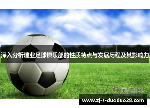 深入分析建业足球俱乐部的性质特点与发展历程及其影响力 深入分析建业足球俱乐部的性质特点与发展历程及其影响力