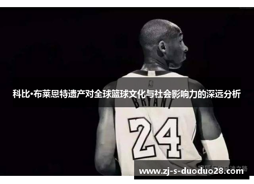 科比·布莱恩特遗产对全球篮球文化与社会影响力的深远分析 科比·布莱恩特遗产对全球篮球文化与社会影响力的深远分析