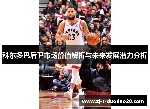 科尔多巴后卫市场价值解析与未来发展潜力分析