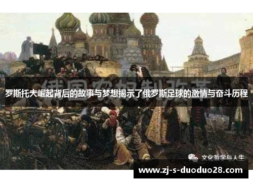罗斯托夫崛起背后的故事与梦想揭示了俄罗斯足球的激情与奋斗历程