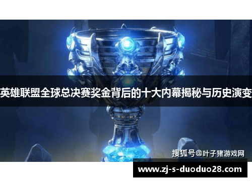 英雄联盟全球总决赛奖金背后的十大内幕揭秘与历史演变 英雄联盟全球总决赛奖金背后的十大内幕揭秘与历史演变