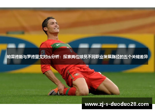帕雷德斯与罗德里戈对比分析：探索两位球员不同职业发展路径的五个关键差异