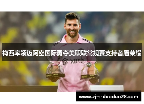 梅西率领迈阿密国际勇夺美职联常规赛支持者盾荣耀 梅西率领迈阿密国际勇夺美职联常规赛支持者盾荣耀