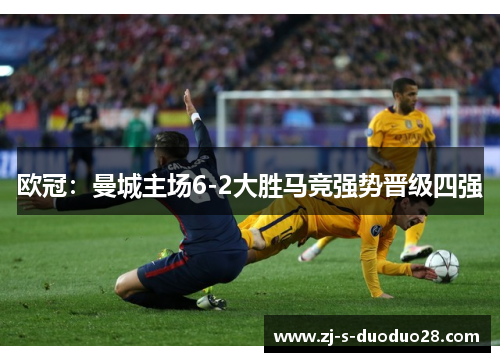 欧冠：曼城主场6-2大胜马竞强势晋级四强