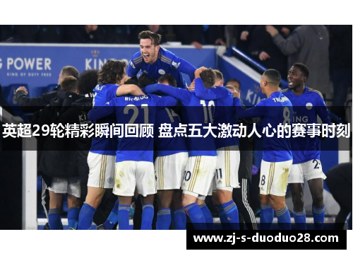 英超29轮精彩瞬间回顾 盘点五大激动人心的赛事时刻 英超29轮精彩瞬间回顾 盘点五大激动人心的赛事时刻