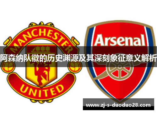 阿森纳队徽的历史渊源及其深刻象征意义解析