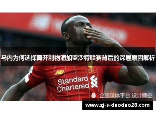 马内为何选择离开利物浦加盟沙特联赛背后的深层原因解析 马内为何选择离开利物浦加盟沙特联赛背后的深层原因解析